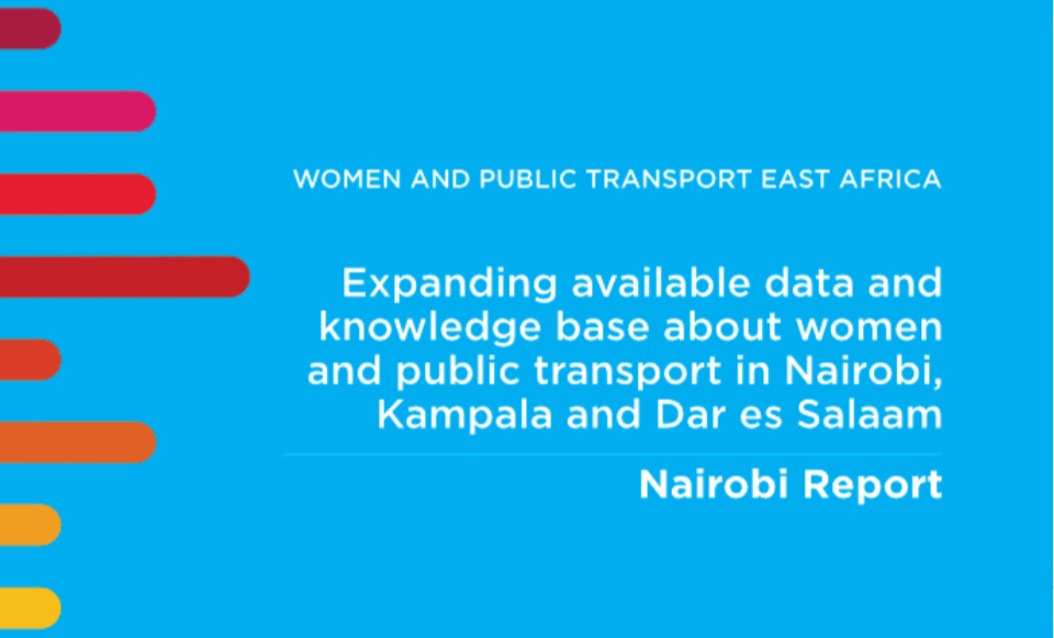 WOMEN AND PUBLIC TRANSPORT IN EAST AFRICA | Expanding available data and knowledge base about women and public transport - Nairobi Report