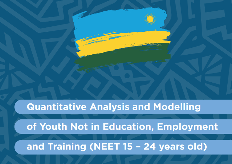 Quantitative Analysis and Modelling of Youth Not in Education, Employment and Training (NEET 15 – 24 years old) Rwanda Report